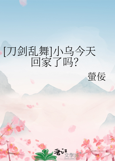 [刀剑乱舞]小乌今天回家了吗？