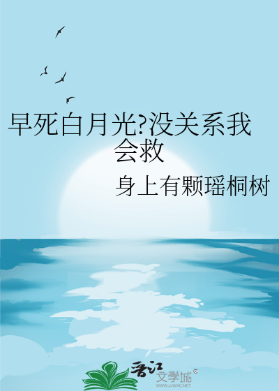 早死白月光?没关系我会救